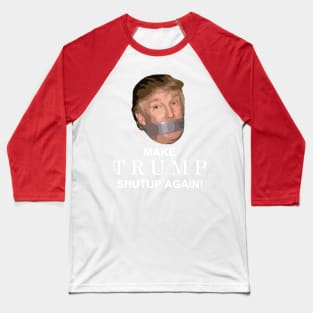 Make Trump Shutup Again! Baseball T-Shirt